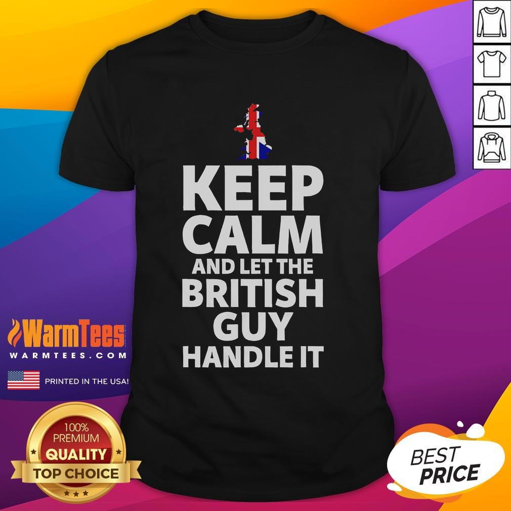 Funny Keep Calm And Let The British Guy Handle It T-Shirt