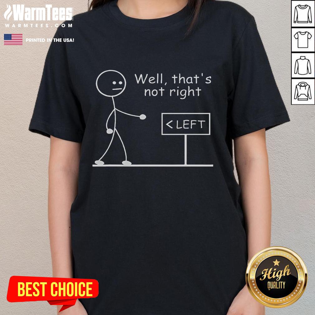 Funny Left Sign Well That's Not Right Stickman T-Shirt - Image 3
