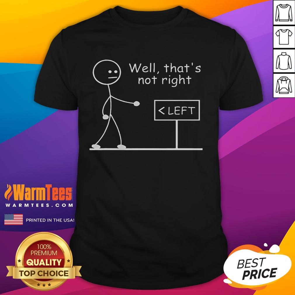Funny Left Sign Well That's Not Right Stickman T-Shirt