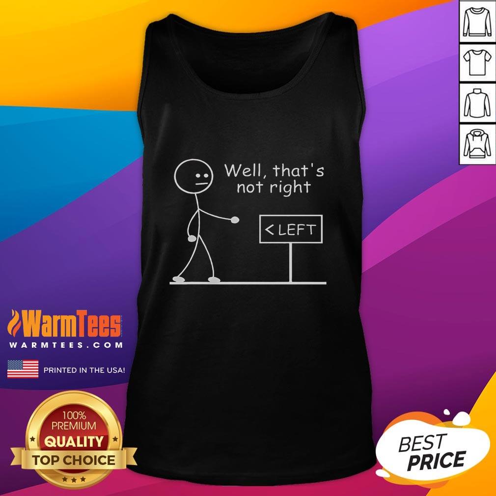 Funny Left Sign Well That's Not Right Stickman T-Shirt - Image 4