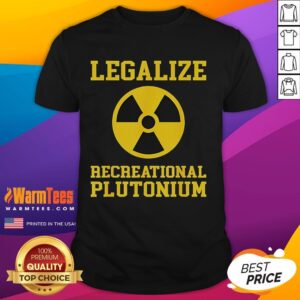Funny Legalize Recreational Plutonium T-Shirt
