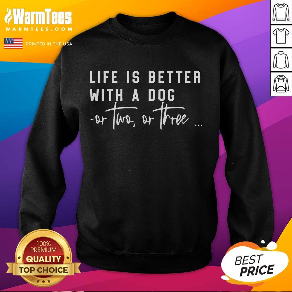 Funny Life Is Better With A Dog Or Two Or Three T-Shirt - Image 5