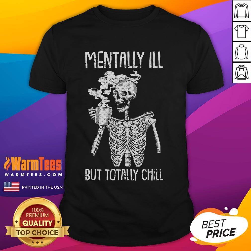 Funny Mentally Ill But Totally Chill Skeleton T-Shirt