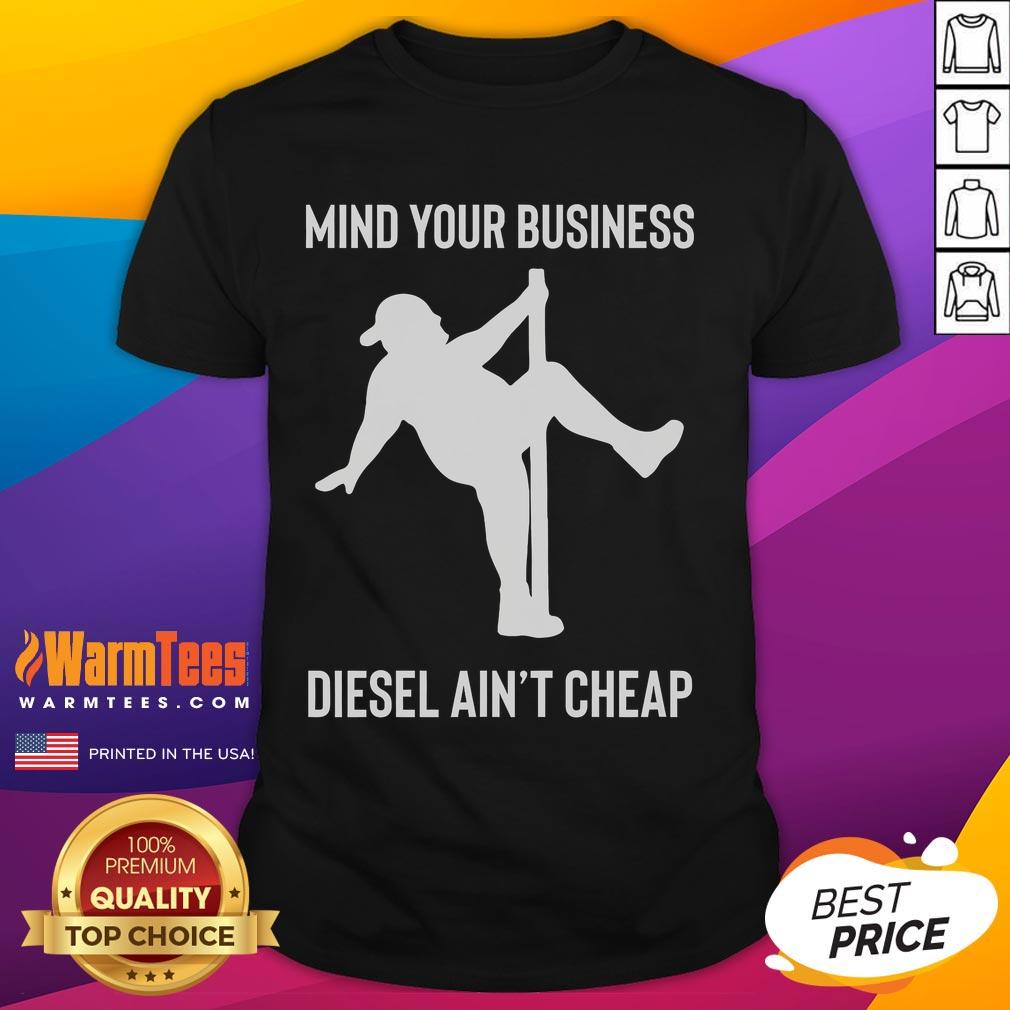 Funny Mind Your Business Diesel Ain't Cheap Fat Man Pole Dancing T-Shirt