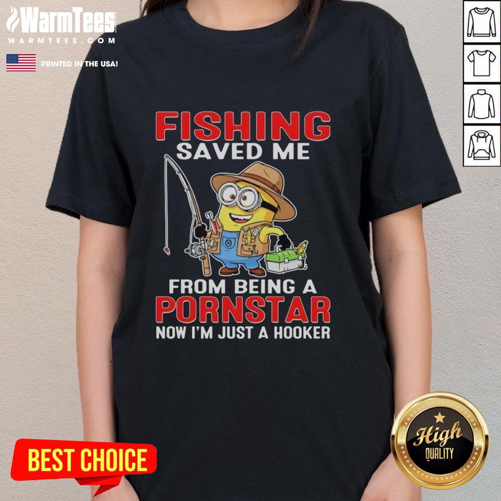 Funny Minion Fishing Saved Me From Being A Pornstar Now I'm Just A Hooker T-Shirt - Image 3