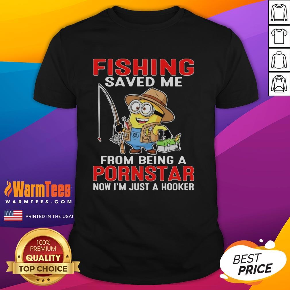 Funny Minion Fishing Saved Me From Being A Pornstar Now I'm Just A Hooker T-Shirt