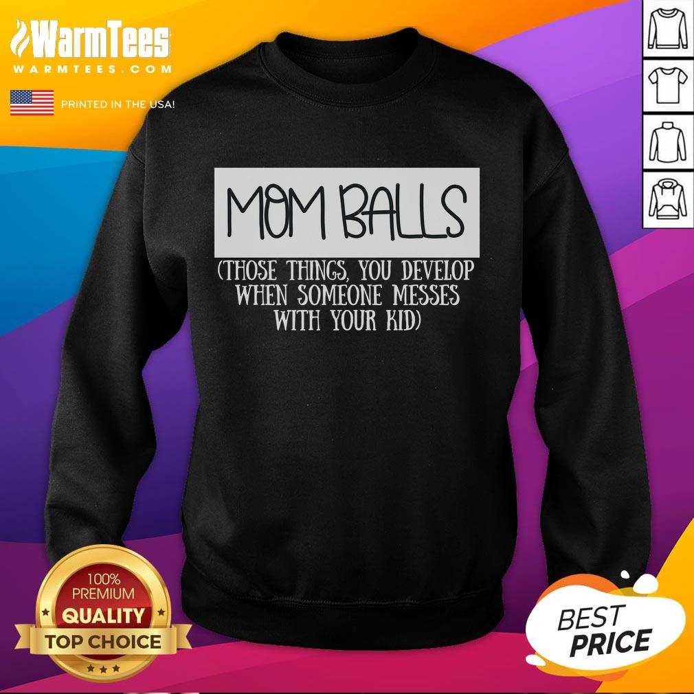 Funny Mom Balls Those Things You Develop When Someone Messes With Your Kid T-Shirt - Image 5