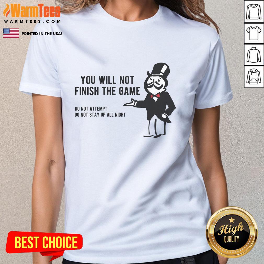 Funny Monopoly Parody You Will Not Finish the Game T-Shirt - Image 3
