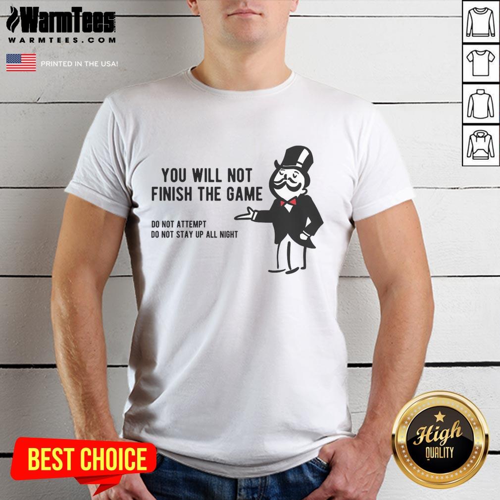 Funny Monopoly Parody You Will Not Finish the Game T-Shirt