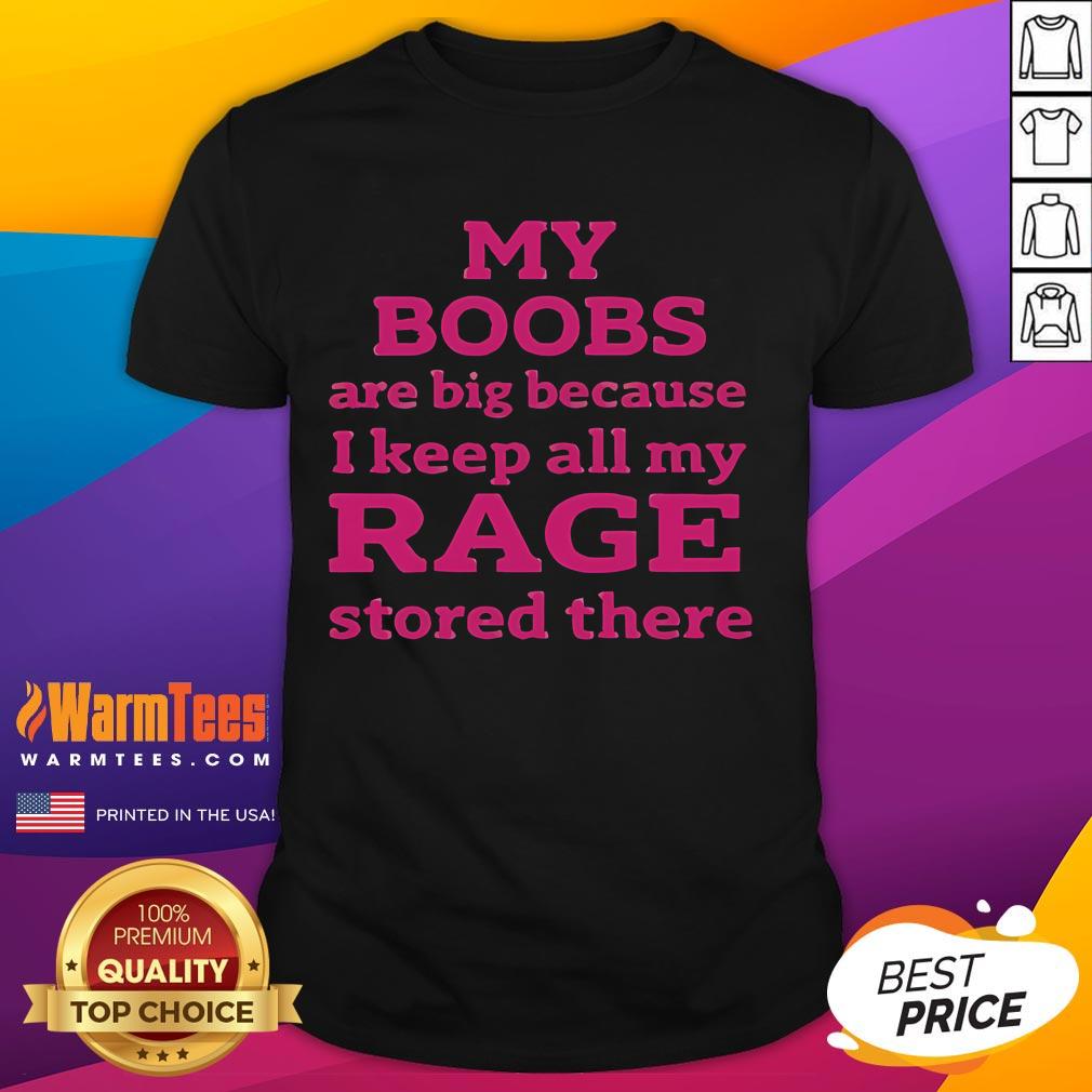 Funny My Boobs Are Big Because I Keep All My Rage Stored There T-Shirt