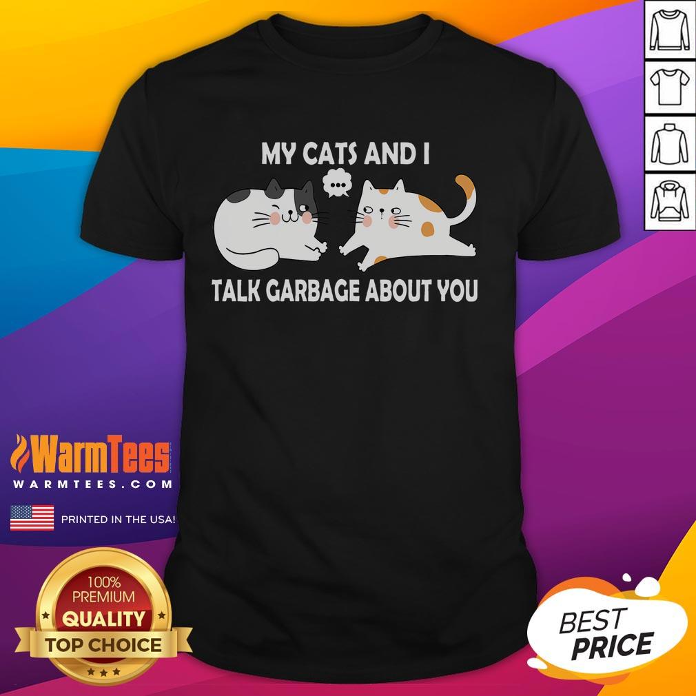 Funny My Cats And I Talk Garbage About You T-Shirt