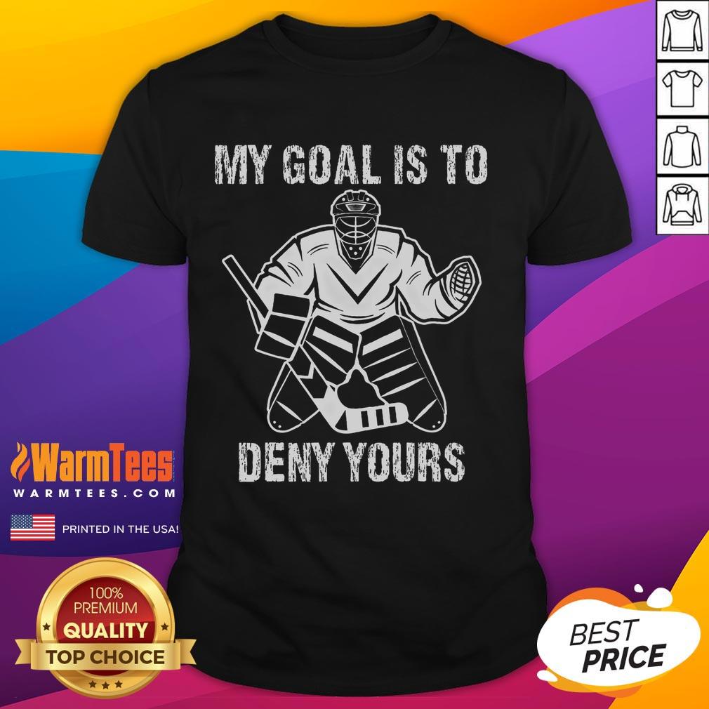 Funny My Goal Is To Deny Yours Hockey Goalie Ice Hockey T-Shirt