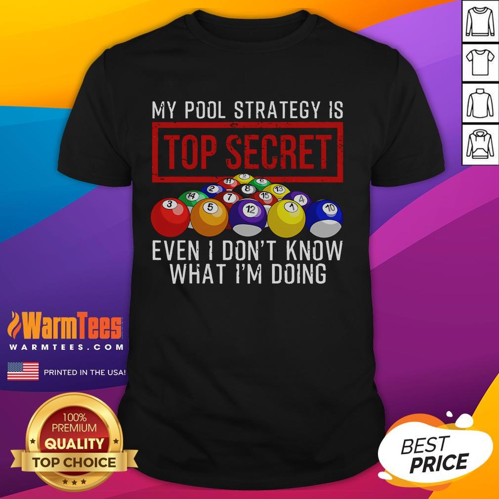 Funny My Pool Strategy Is Top Secret Even I Don't Know What I'm Doing T-Shirt