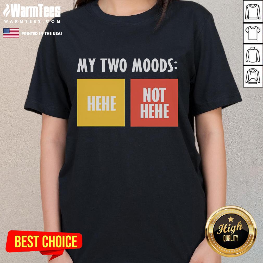 Funny My Two Moods Hehe Not Hehe T-Shirt - Image 3