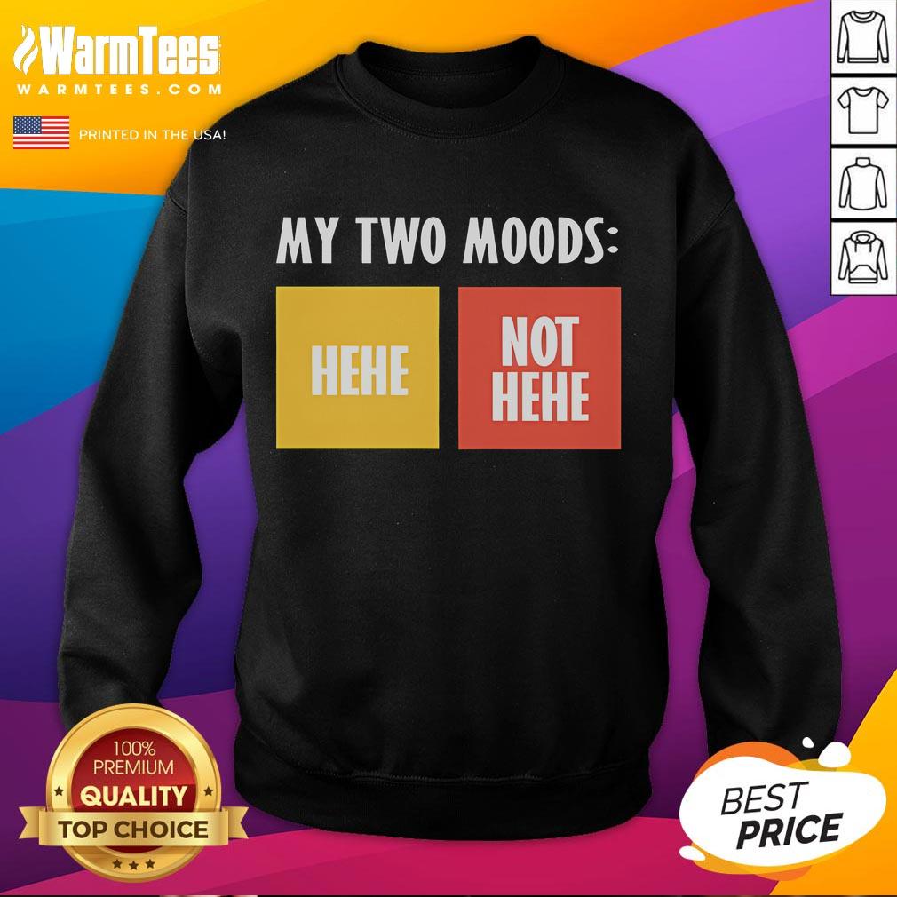 Funny My Two Moods Hehe Not Hehe T-Shirt - Image 5