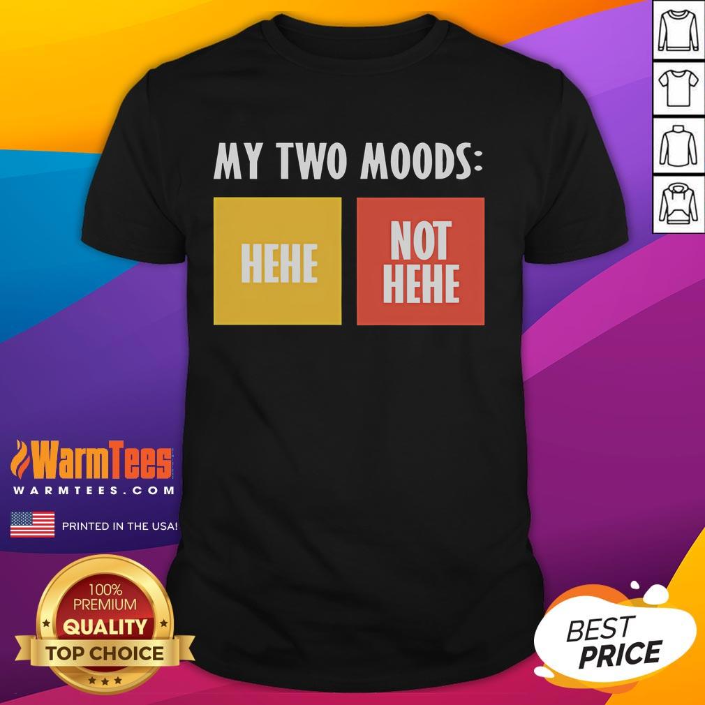 Funny My Two Moods Hehe Not Hehe T-Shirt