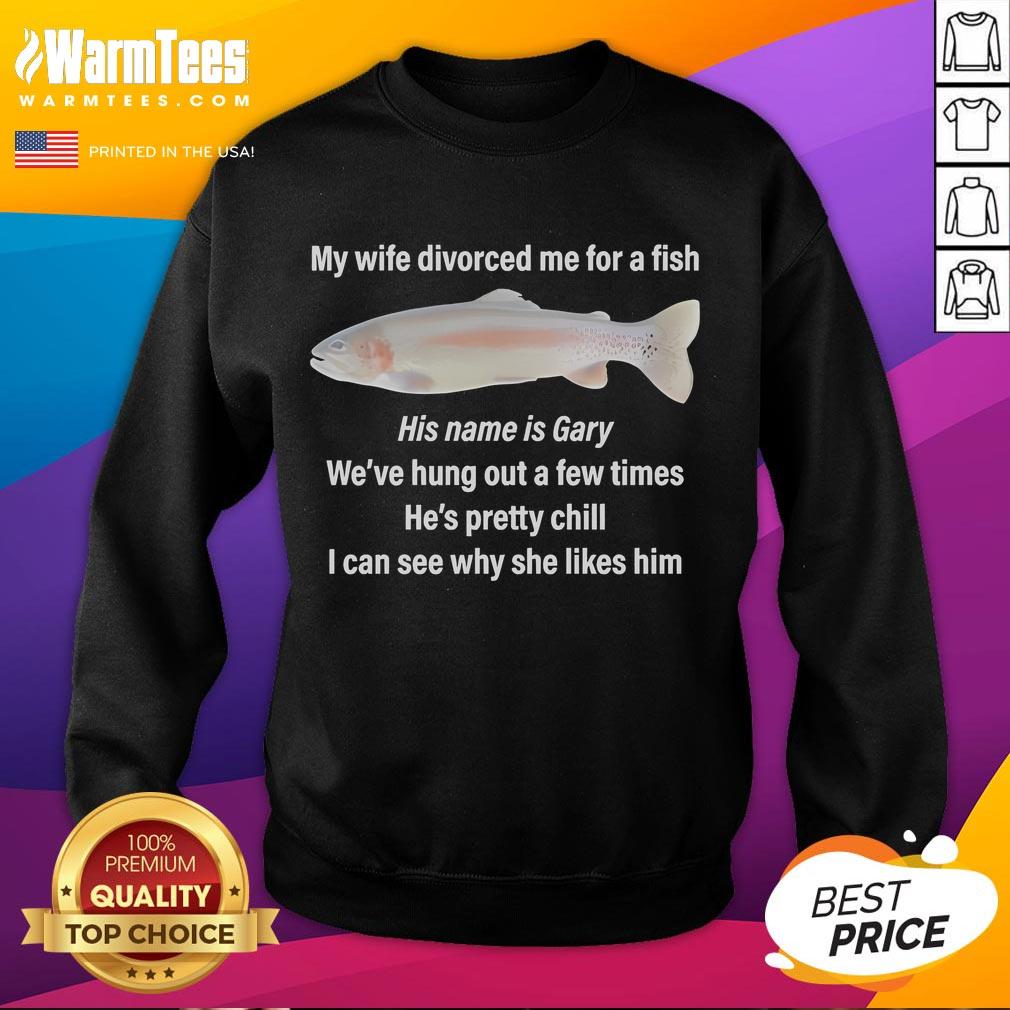 Funny My Wife Divorced Me For A Fish His Name Is Gary I Can See Why She Likes Him T-Shirt - Image 5