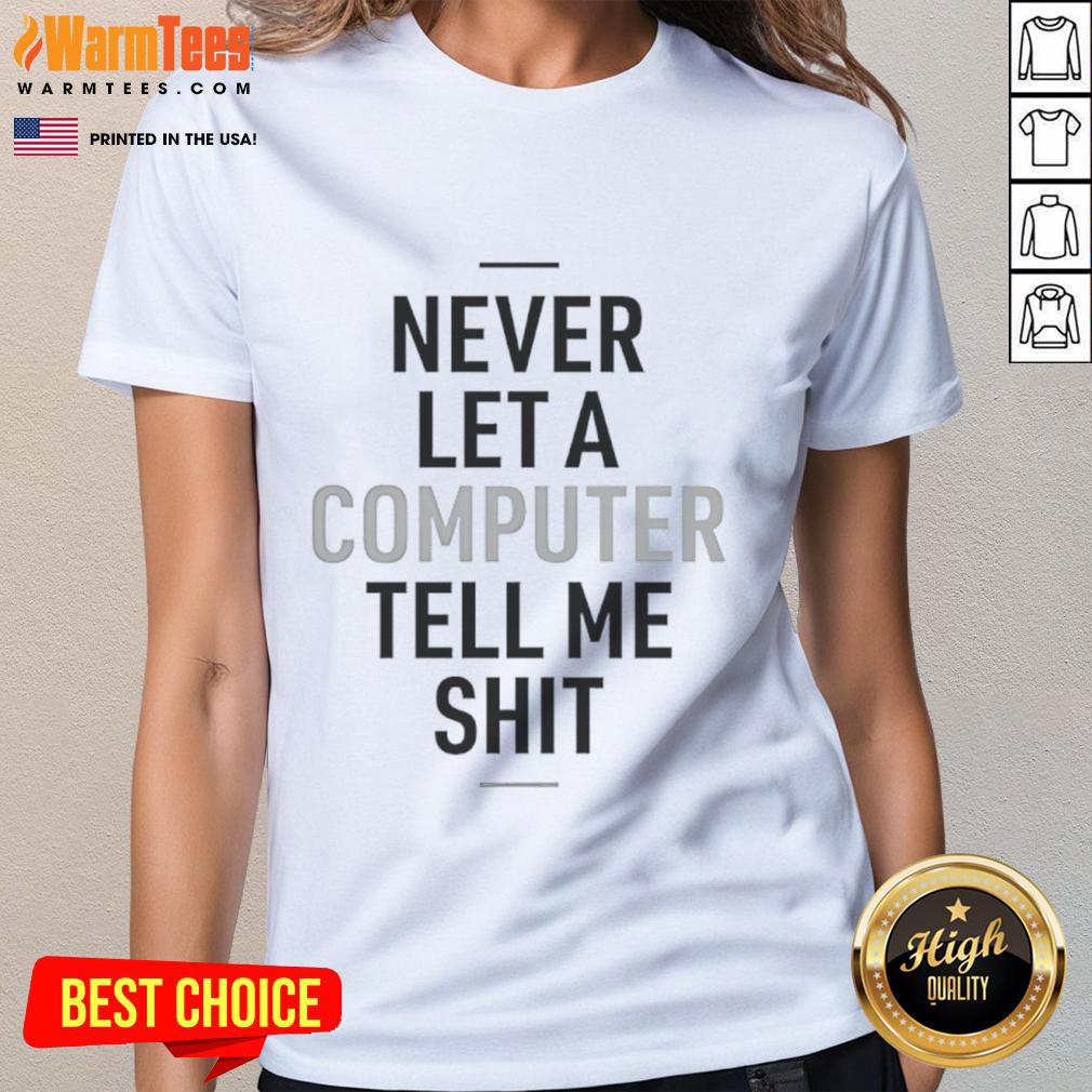 Funny Never Let A Computer Tell Me Shit T-Shirt - Image 3