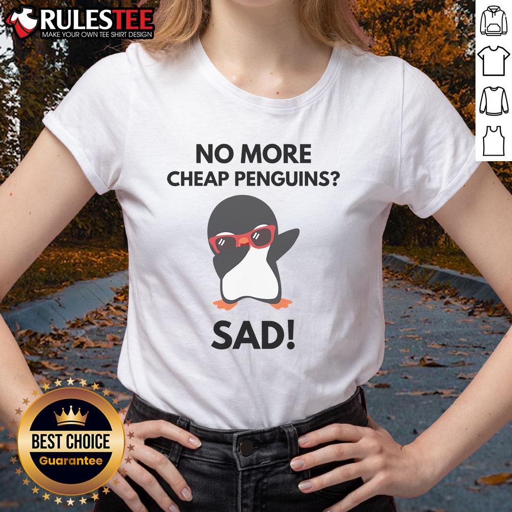 Funny No More Cheap Penguins Sad Political Penguin Tariff T-Shirt - Image 3