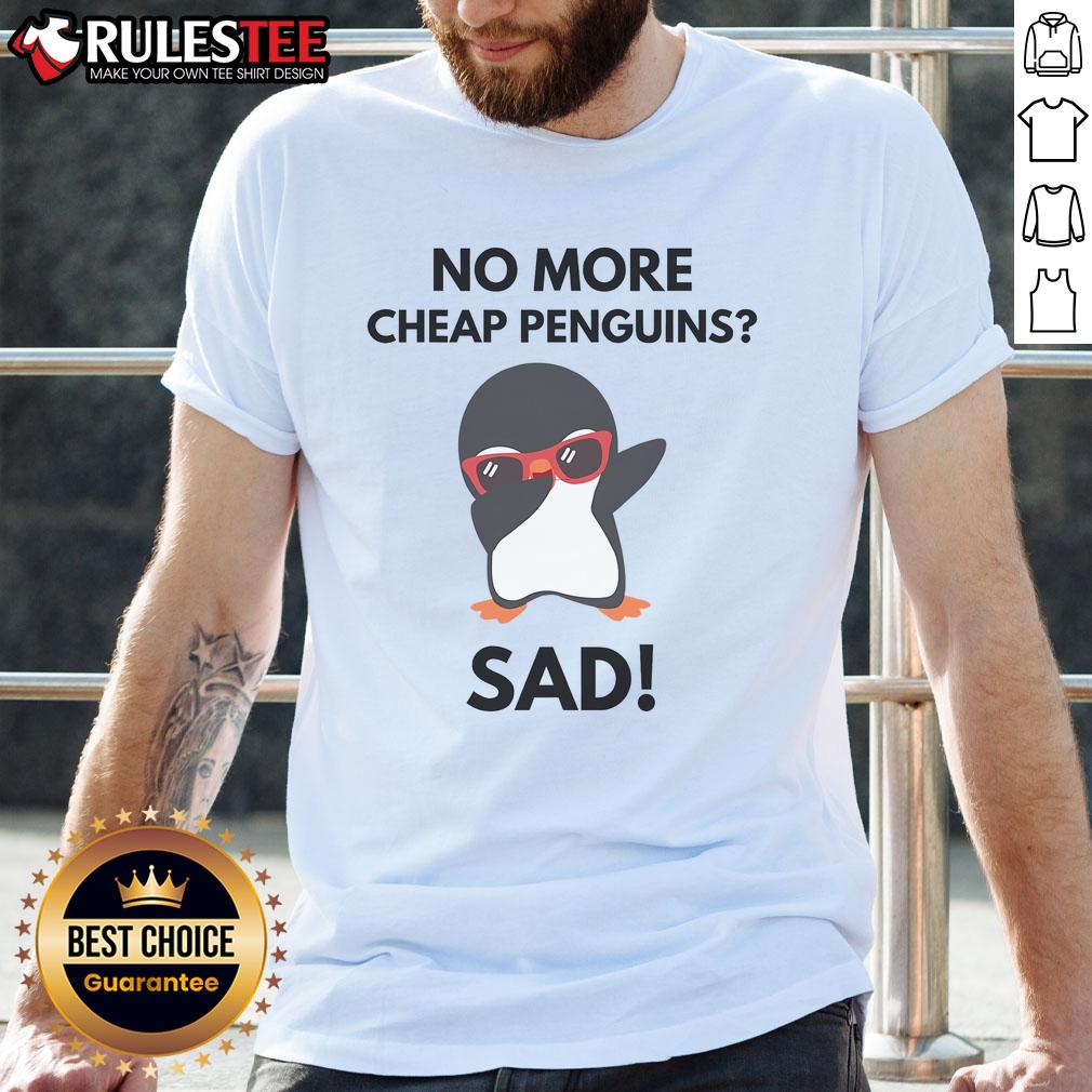 Funny No More Cheap Penguins Sad Political Penguin Tariff T-Shirt