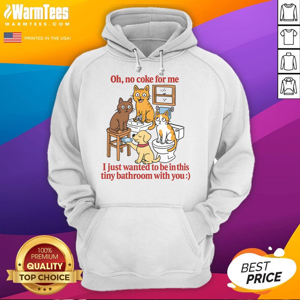 Funny Oh No Coke For Me I Just Want To Be In This Tiny Bathroom With You T-Shirt - Image 5