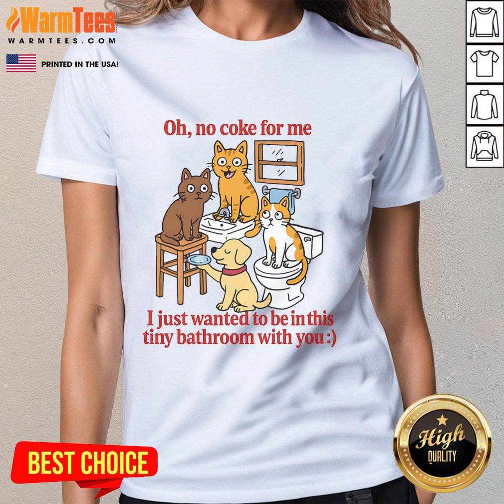 Funny Oh No Coke For Me I Just Want To Be In This Tiny Bathroom With You T-Shirt - Image 4