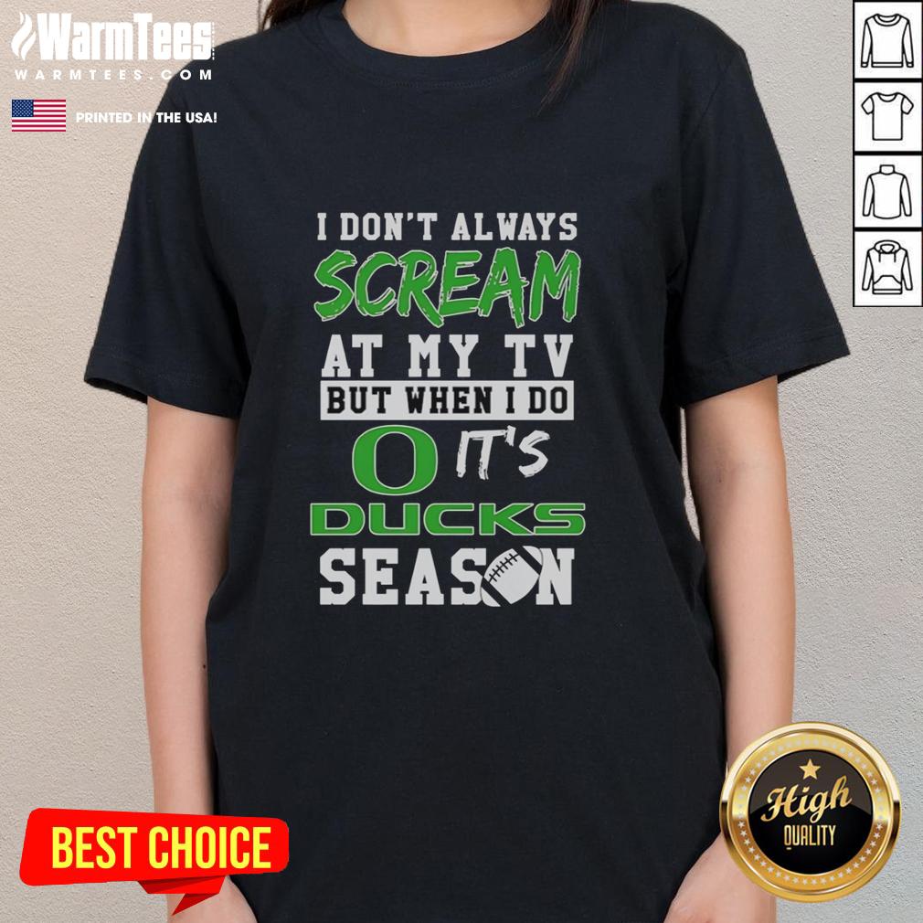 Funny Oregon Ducks I Don't Always Scream At My Tv But When I Do It's Ducks Season T-Shirt - Image 3