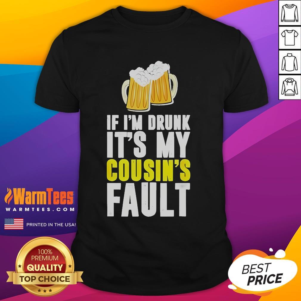 Funny Original If I'm Drunk It's My Cousin Beer T-Shirt