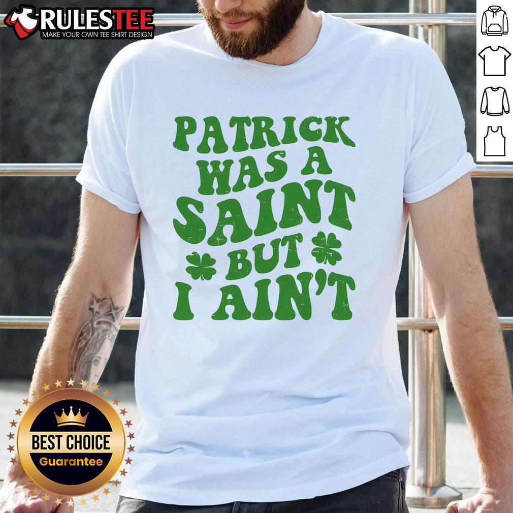 Funny Patrick Was A Saint St Patrick's Day T-Shirt