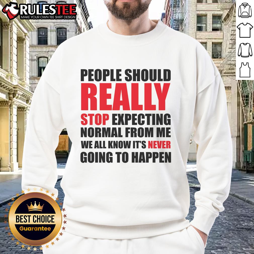 Funny People Should Really Stop Expecting Normal From Me T-Shirt - Image 5