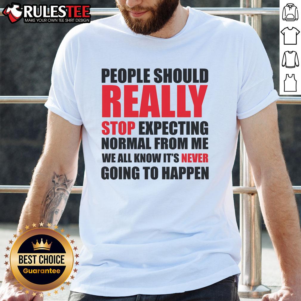 Funny People Should Really Stop Expecting Normal From Me T-Shirt