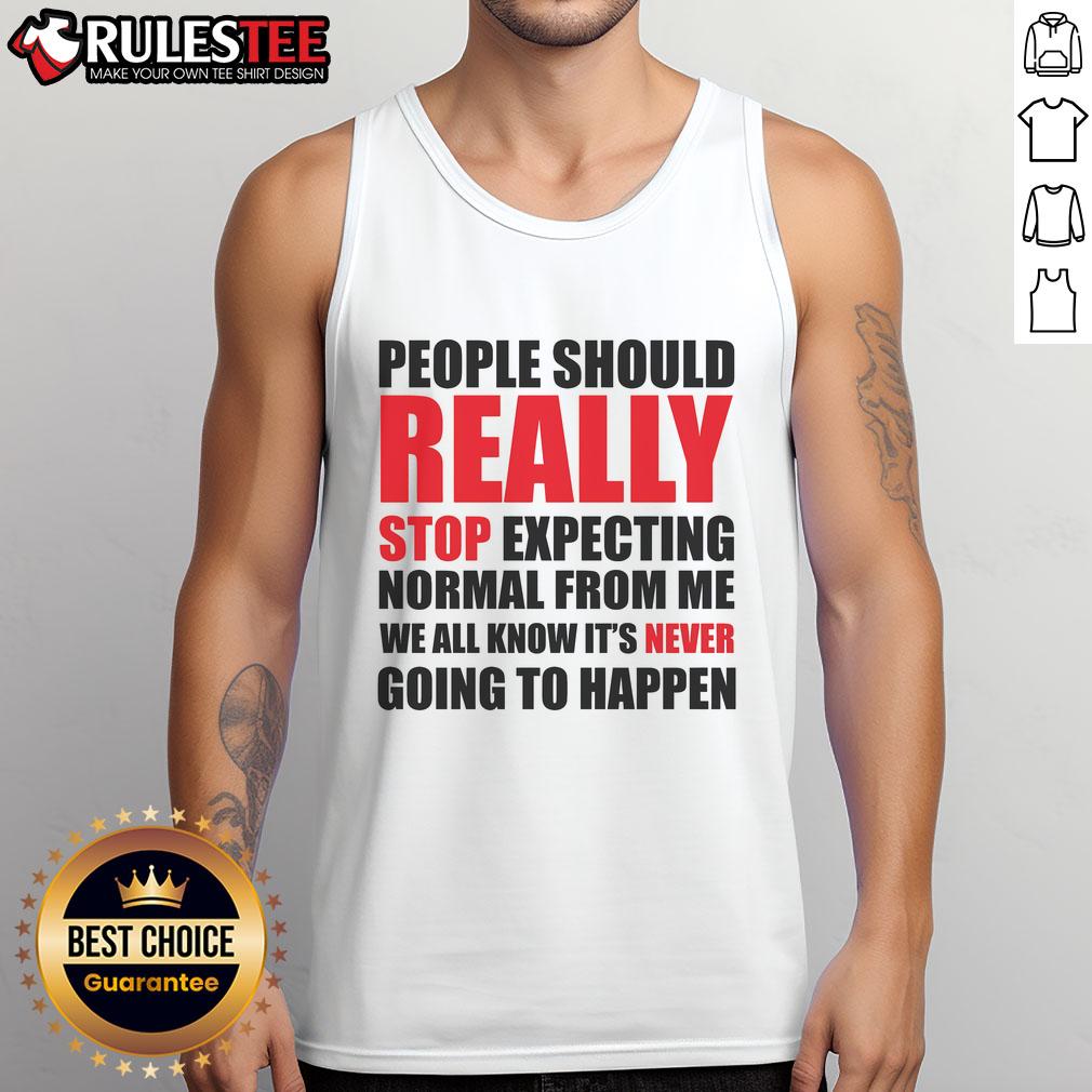 Funny People Should Really Stop Expecting Normal From Me T-Shirt - Image 4