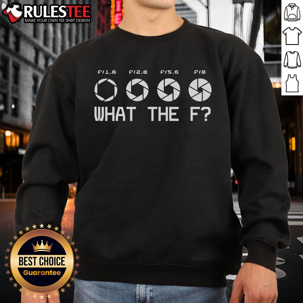 Funny Photography Camera F Stop Lens What The F T-Shirt - Image 5
