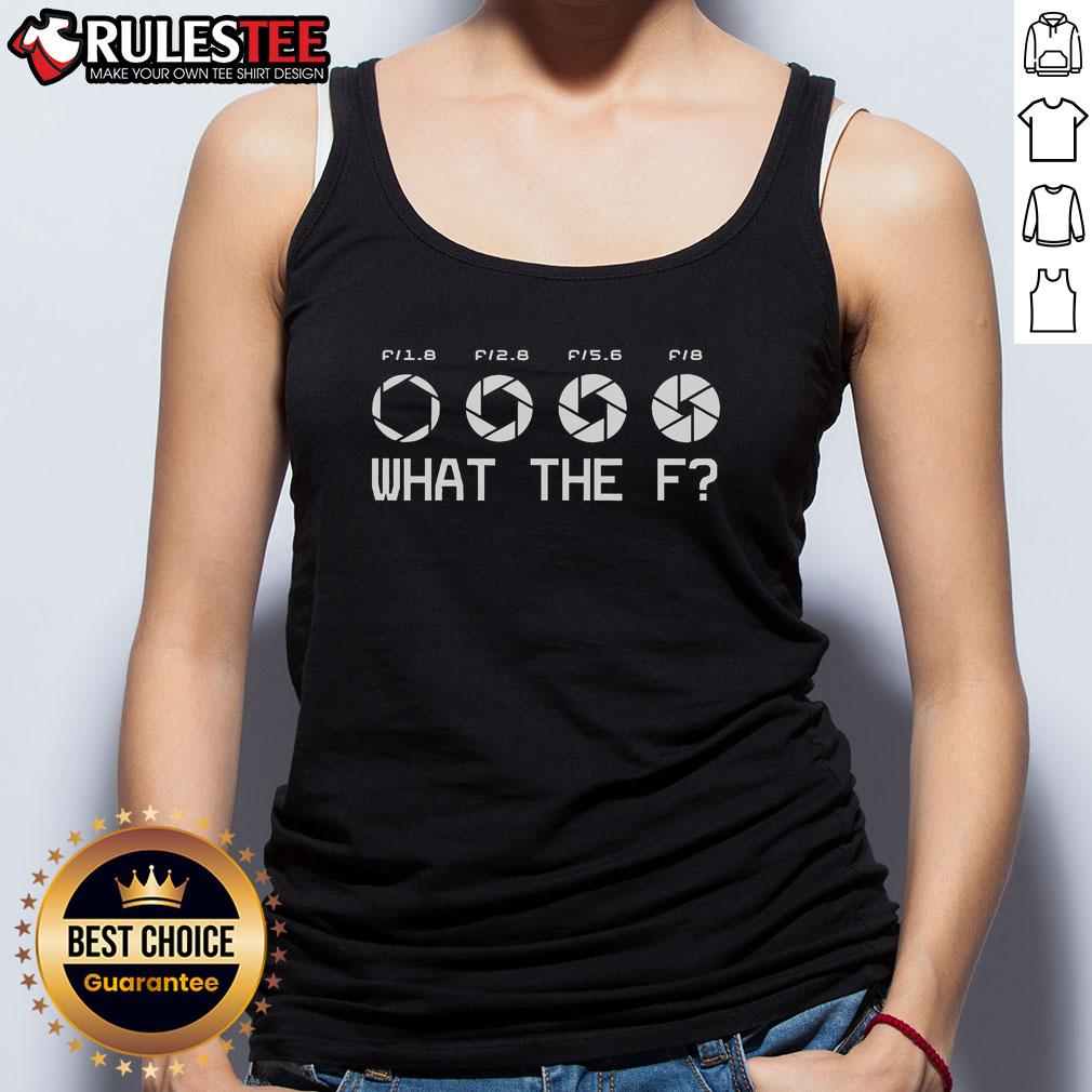 Funny Photography Camera F Stop Lens What The F T-Shirt - Image 4