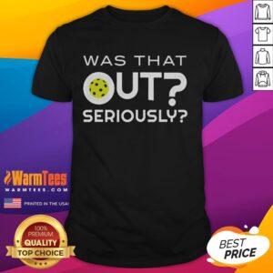 Funny Pickleball Was That Out Seriously T-Shirt
