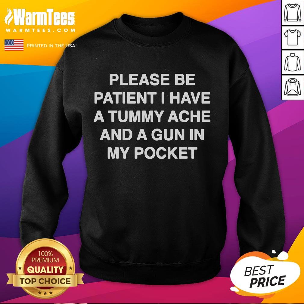Funny Please Be Patient I Have A Tummy Ache And A Gun In My Pocket T-Shirt - Image 5