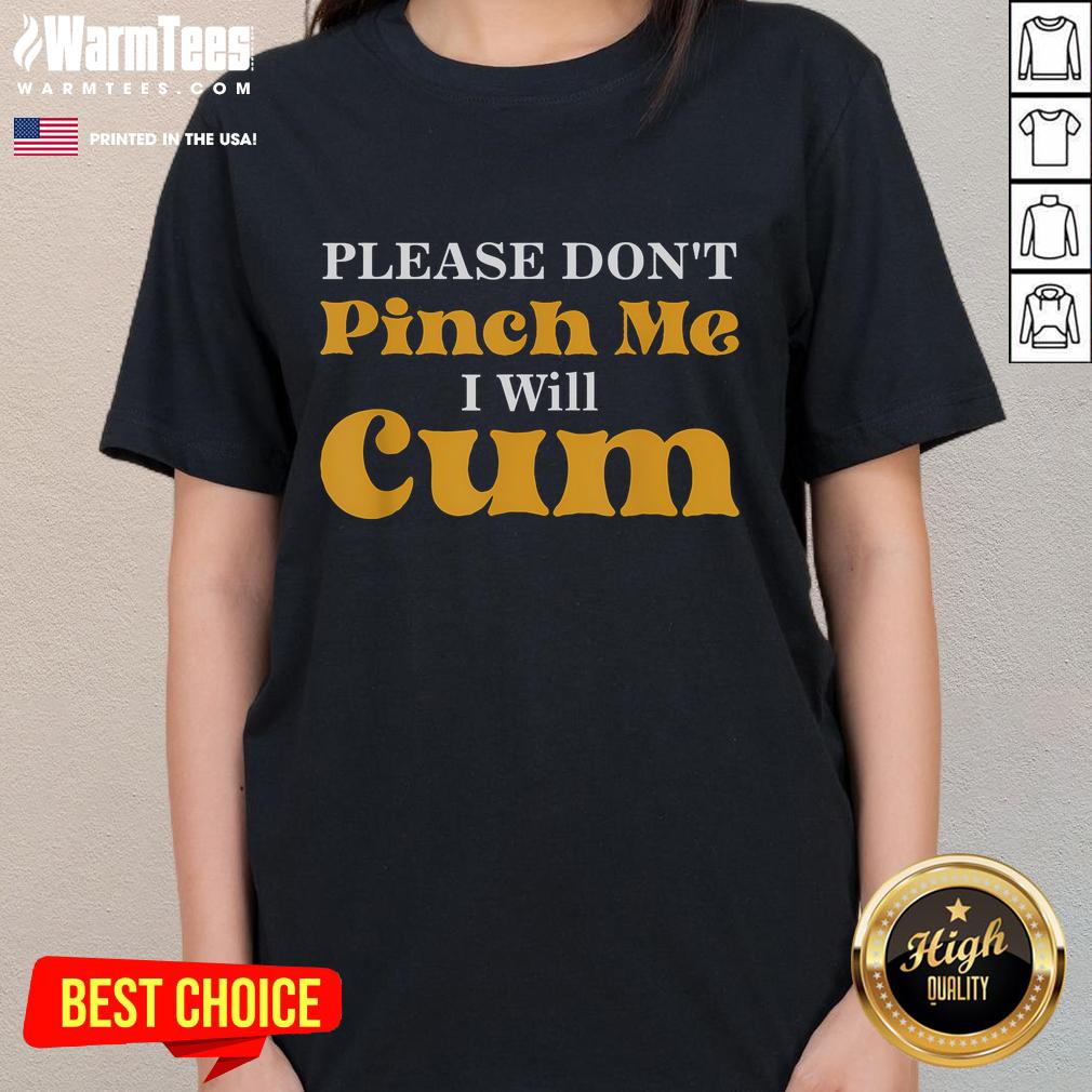 Funny Please Don't Pinch Me I Will Cum T-Shirt - Image 3