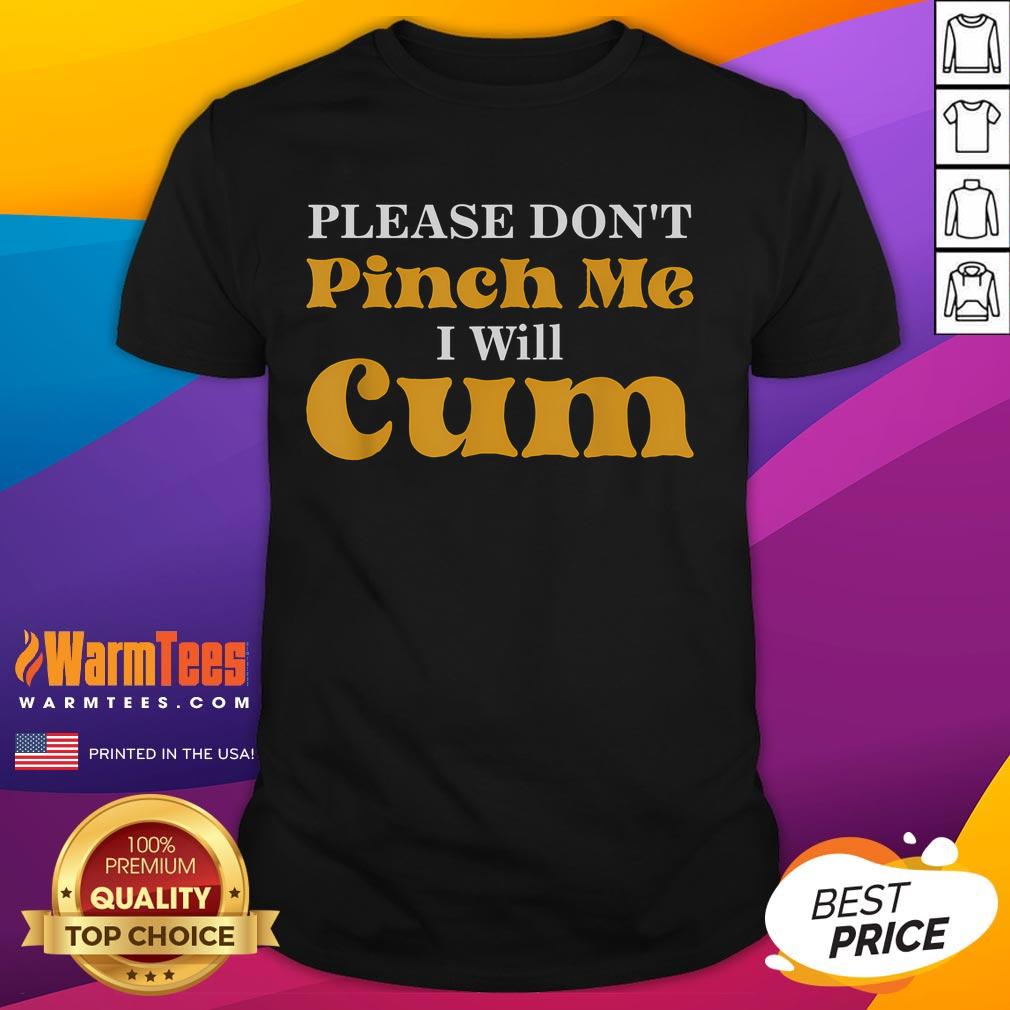 Funny Please Don't Pinch Me I Will Cum T-Shirt