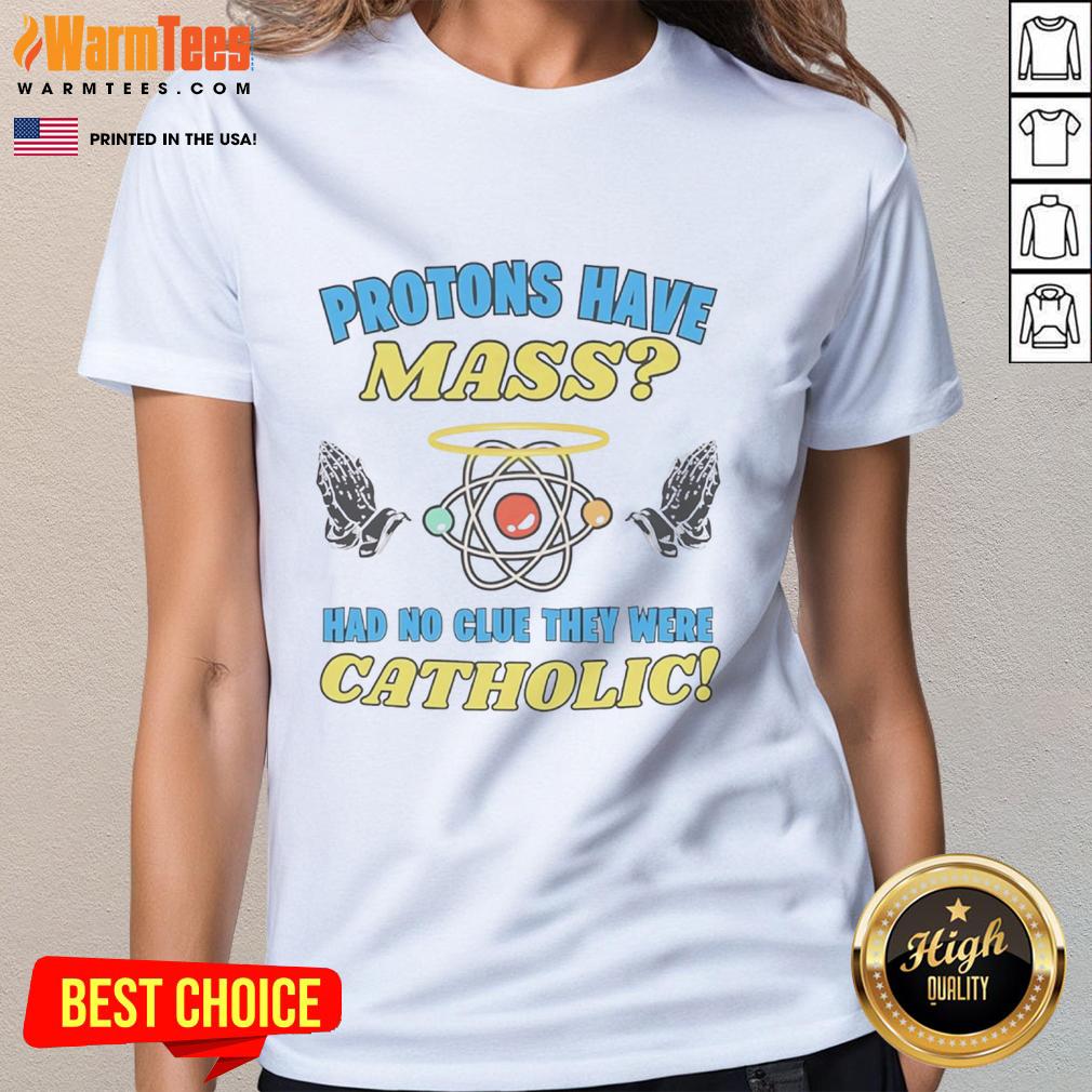 Funny Protons Have Mass Had No Clue They Were Catholic T-Shirt - Image 3