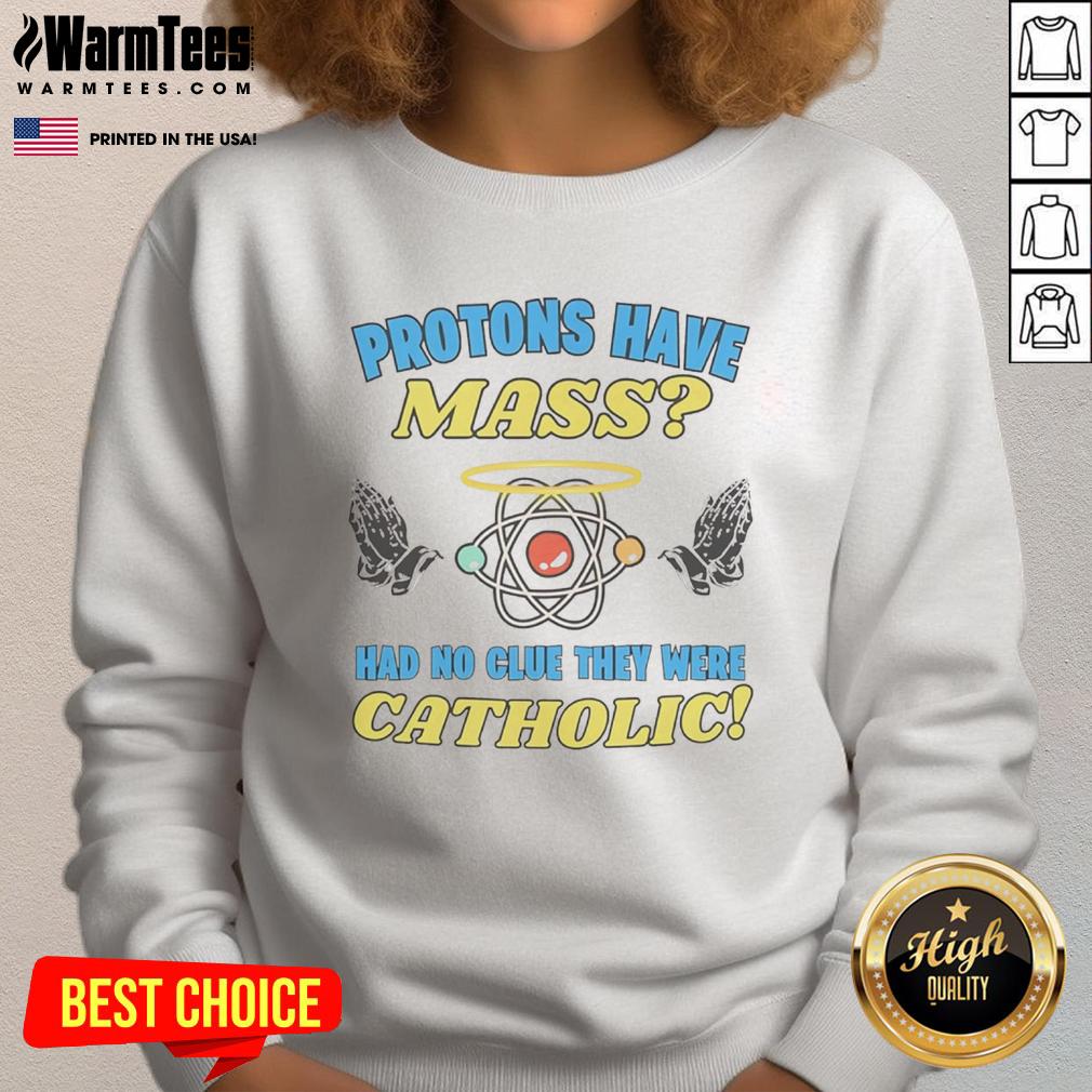 Funny Protons Have Mass Had No Clue They Were Catholic T-Shirt - Image 5