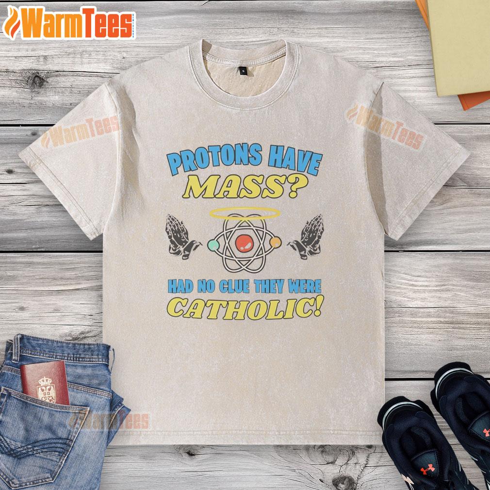 Funny Protons Have Mass Had No Clue They Were Catholic T-Shirt - Image 6