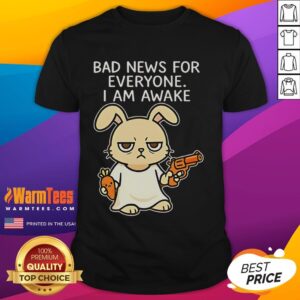 Funny Rabbit Bad News For Everyone I Am Awake T-Shirt