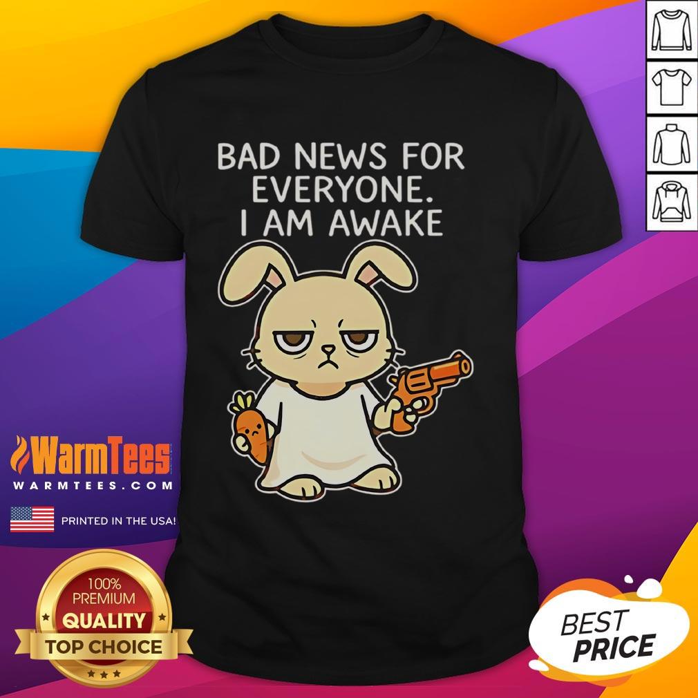 Funny Rabbit Bad News For Everyone I Am Awake T-Shirt