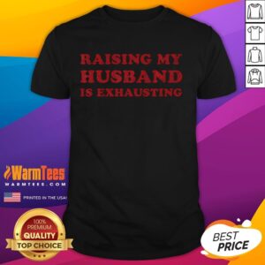 Funny Raising My Husband Is Exhausting T-Shirt