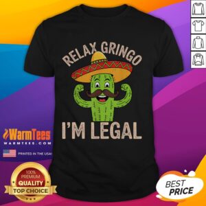 Funny Relax Gringo I'm Legal Cinco De Mayo Mexican Immigrant T-Shirt