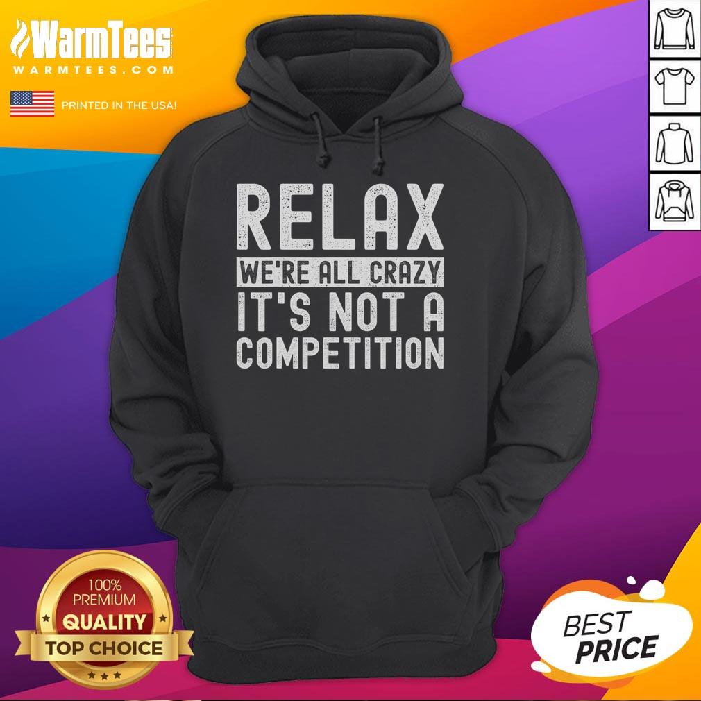 Funny Relax We're All Crazy It's Not A Competition T-Shirt - Image 2