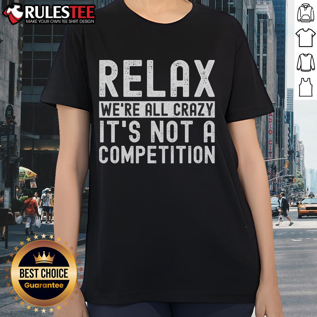 Funny Relax We're All Crazy It's Not A Competition T-Shirt - Image 3