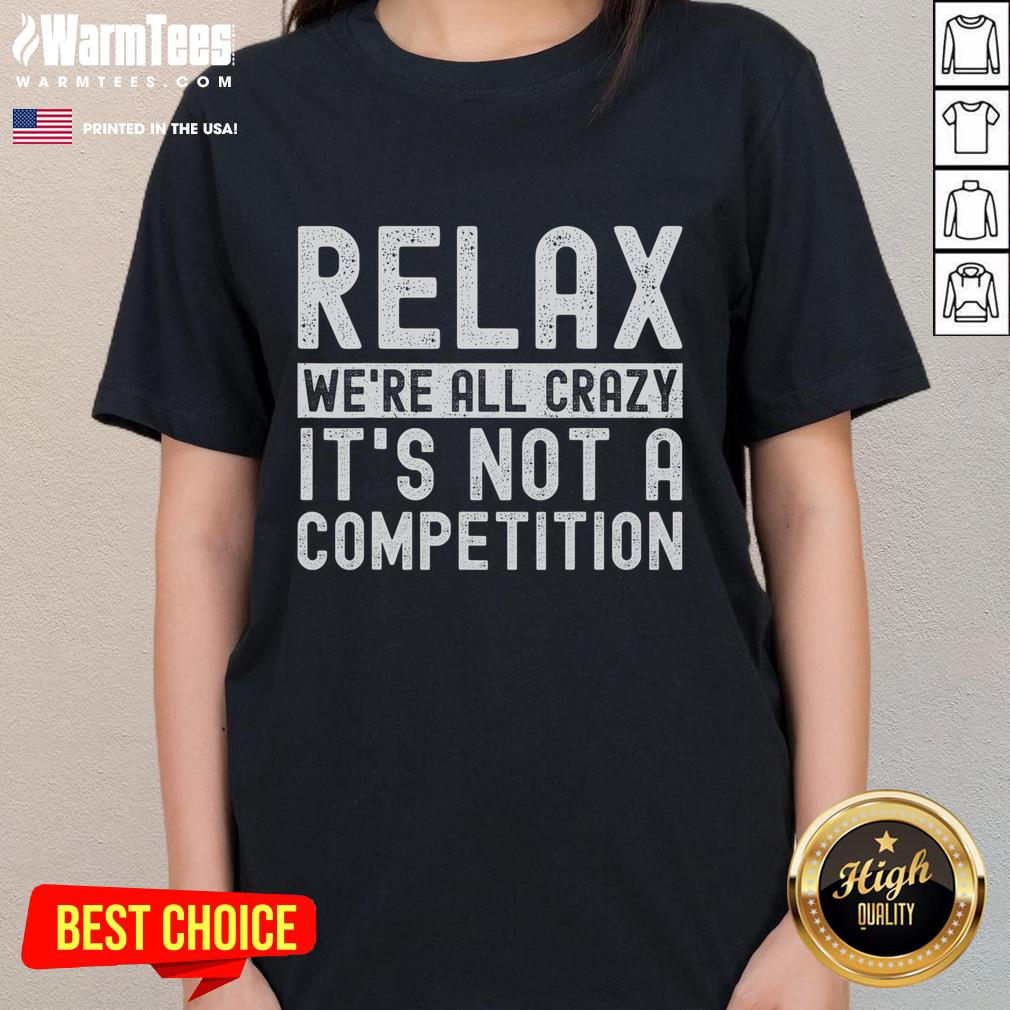 Funny Relax We're All Crazy It's Not A Competition T-Shirt - Image 3