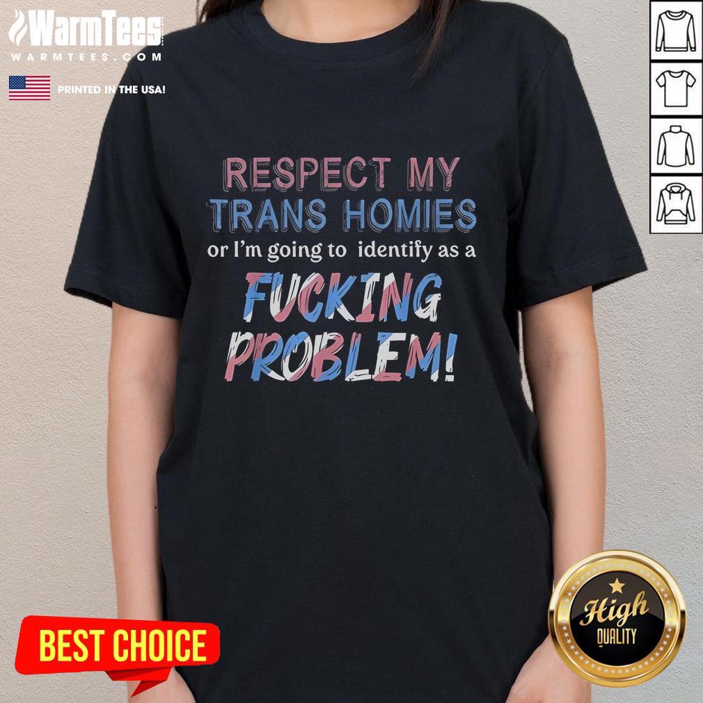 Funny Respect My Trans Homies Or I'm Gonna Identify As A Problem LGBTQ T-Shirt - Image 3