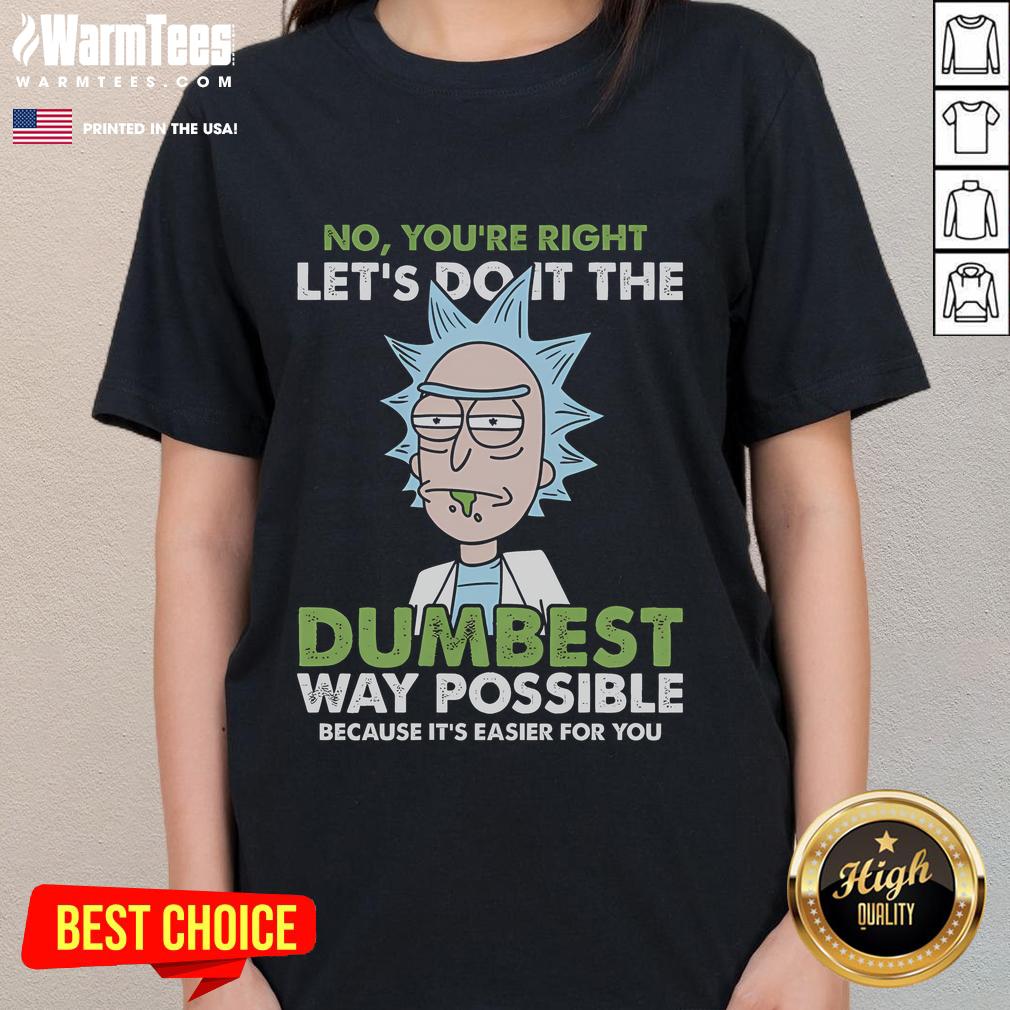 Funny Rick Let's Do It The Dumbest Way Possible Rick And Morty T-Shirt - Image 3